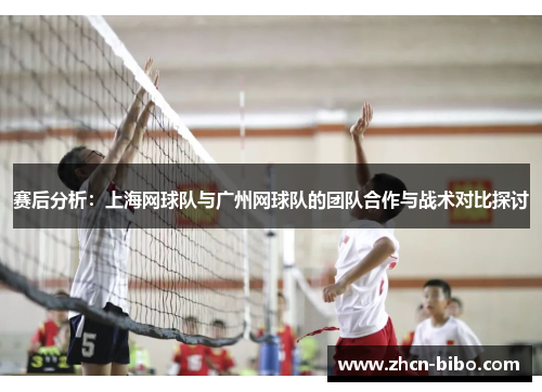 赛后分析：上海网球队与广州网球队的团队合作与战术对比探讨