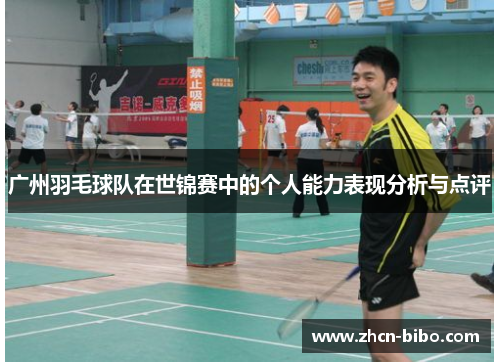 广州羽毛球队在世锦赛中的个人能力表现分析与点评