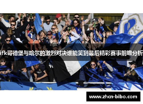ifk哥德堡与哈尔的激烈对决谁能笑到最后精彩赛事前瞻分析