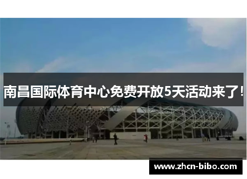 南昌国际体育中心免费开放5天活动来了！