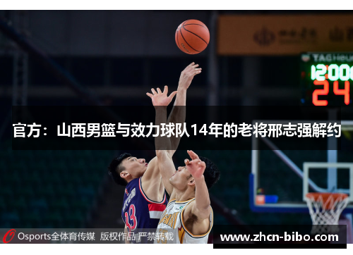 官方：山西男篮与效力球队14年的老将邢志强解约
